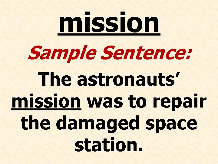mission Sample Sentence: The astronauts’ mission was to repair the damaged space station. 