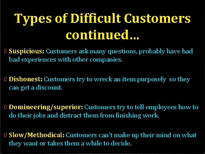 Types of Difficult Customers continued… 0 Suspicious: Customers ask many questions, probably have had