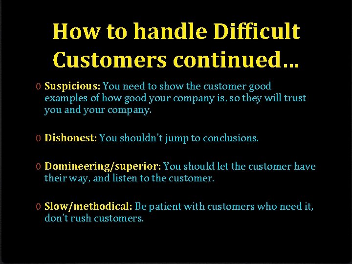How to handle Difficult Customers continued… 0 Suspicious: You need to show the customer