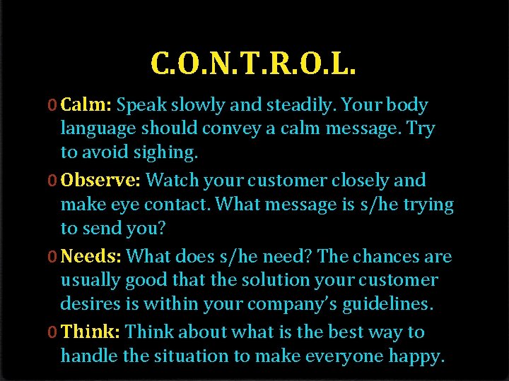 C. O. N. T. R. O. L. 0 Calm: Speak slowly and steadily. Your