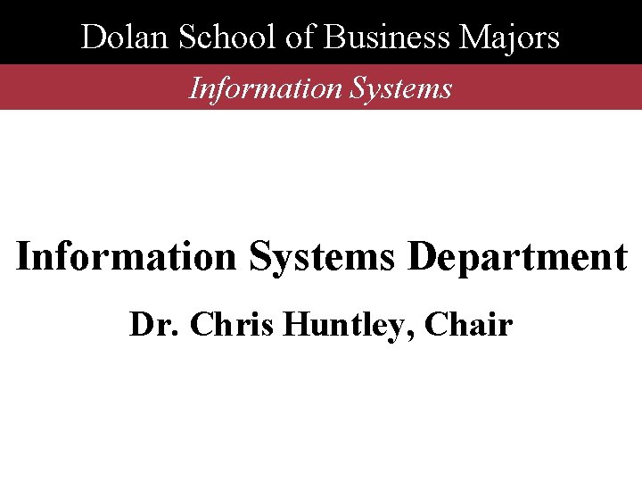 Dolan School of Business Majors Information Systems Department Dr. Chris Huntley, Chair 
