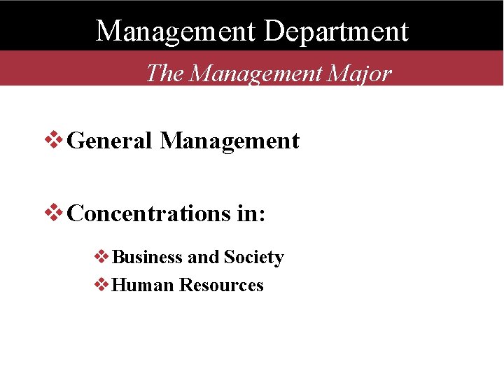 Management Department The Management Major v. General Management v. Concentrations in: v. Business and