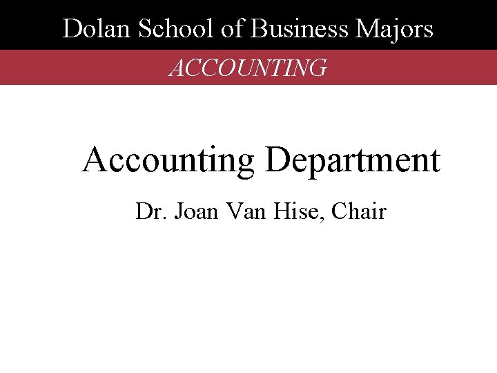 Dolan School of Business Majors ACCOUNTING Accounting Department Dr. Joan Van Hise, Chair 