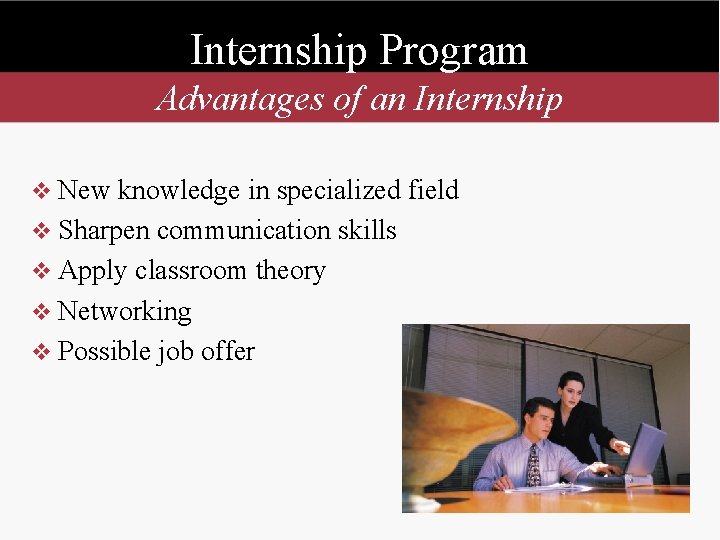Internship Program Advantages of an Internship v New knowledge in specialized field v Sharpen