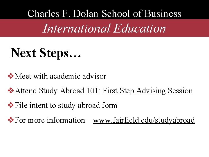 Charles F. Dolan School of Business International Education Next Steps… v. Meet with academic
