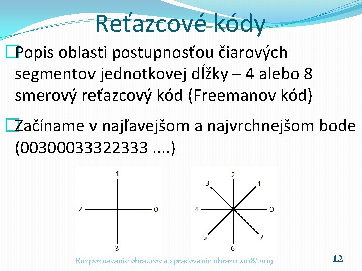 Reťazcové kódy �Popis oblasti postupnosťou čiarových segmentov jednotkovej dĺžky – 4 alebo 8 smerový