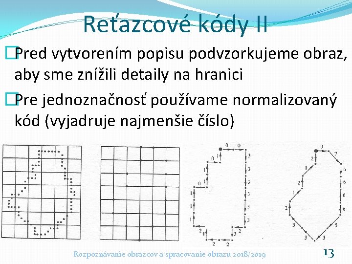 Reťazcové kódy II �Pred vytvorením popisu podvzorkujeme obraz, aby sme znížili detaily na hranici