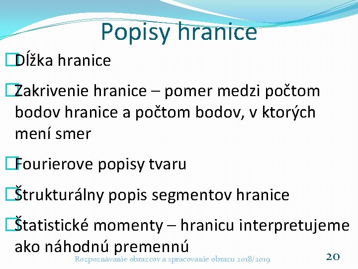 Popisy hranice �Dĺžka hranice �Zakrivenie hranice – pomer medzi počtom bodov hranice a počtom