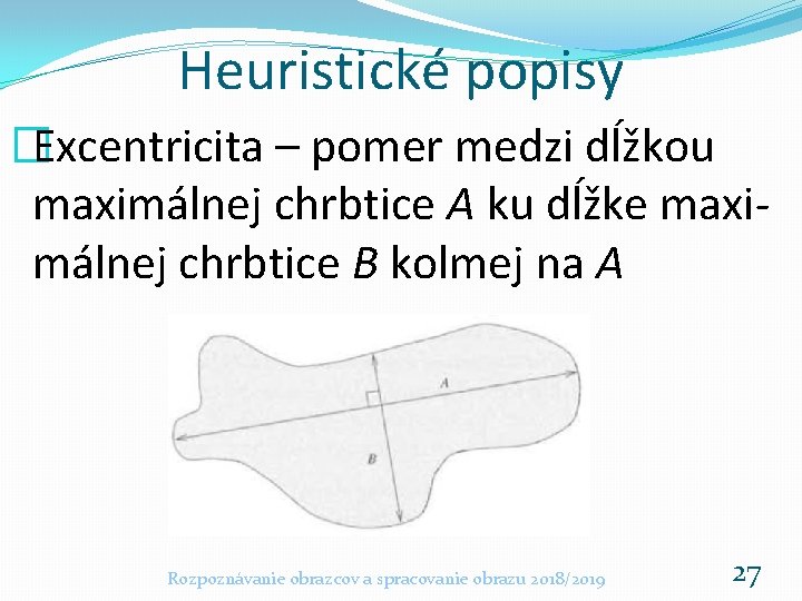 Heuristické popisy �Excentricita – pomer medzi dĺžkou maximálnej chrbtice A ku dĺžke maximálnej chrbtice