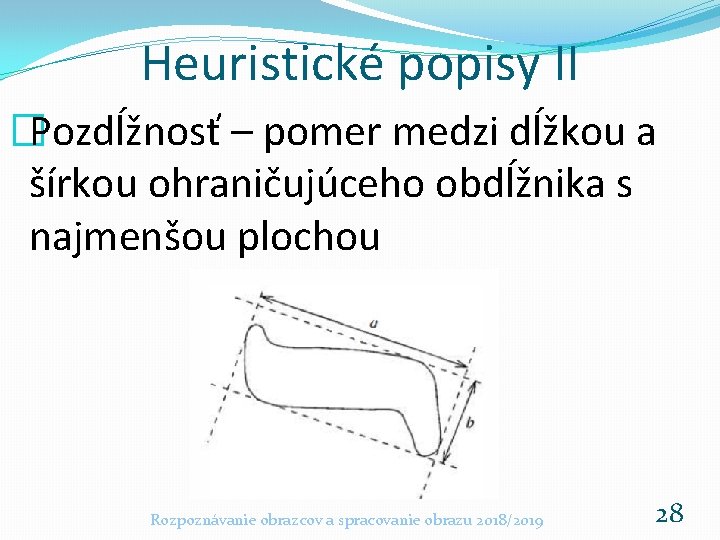 Heuristické popisy II �Pozdĺžnosť – pomer medzi dĺžkou a šírkou ohraničujúceho obdĺžnika s najmenšou