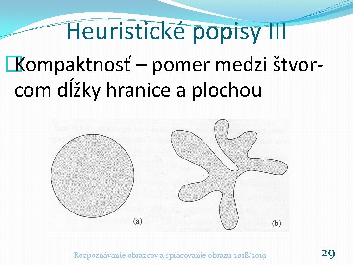 Heuristické popisy III �Kompaktnosť – pomer medzi štvorcom dĺžky hranice a plochou Rozpoznávanie obrazcov