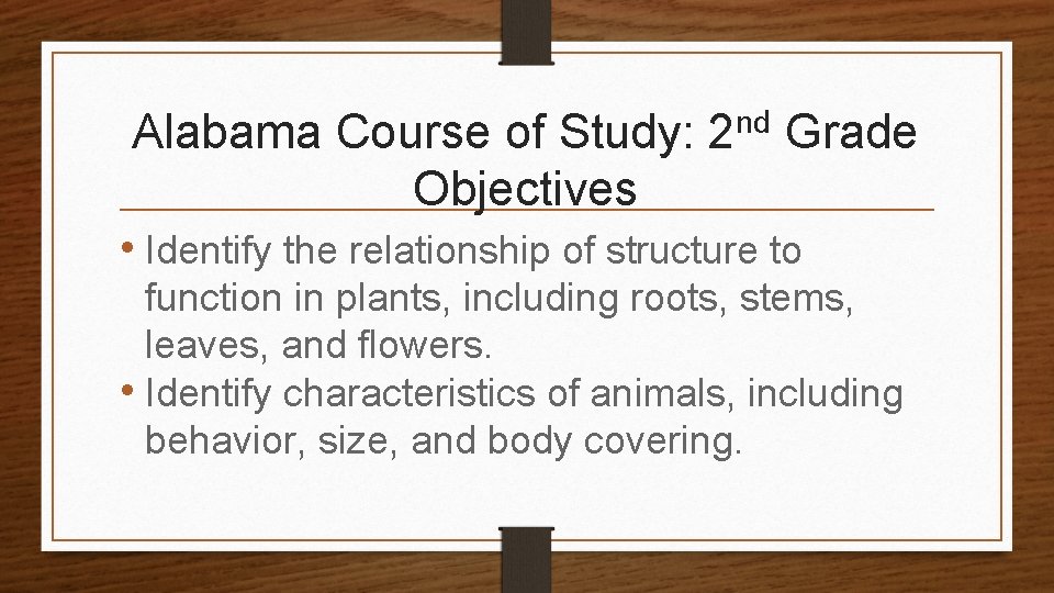 Alabama Course of Study: 2 nd Grade Objectives • Identify the relationship of structure