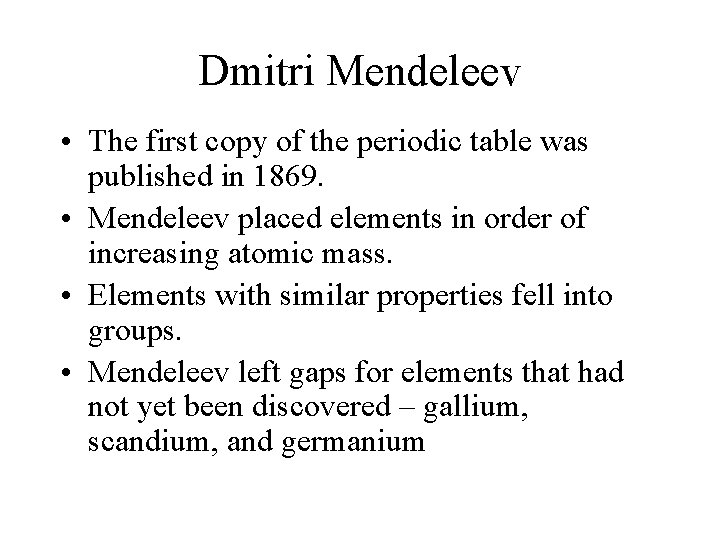 Dmitri Mendeleev • The first copy of the periodic table was published in 1869. Dmitri Mendeleev • The first copy of the periodic table was published in 1869.