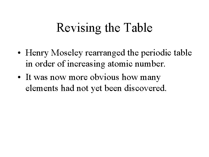 Revising the Table • Henry Moseley rearranged the periodic table in order of increasing Revising the Table • Henry Moseley rearranged the periodic table in order of increasing