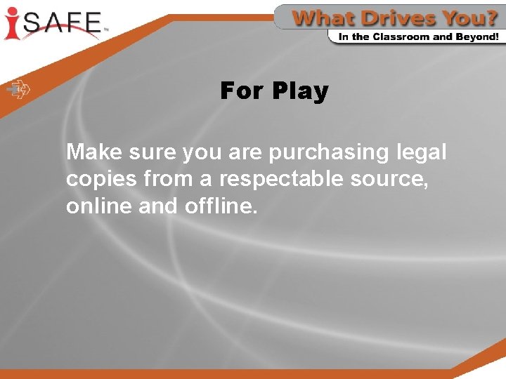 For Play Make sure you are purchasing legal copies from a respectable source, online