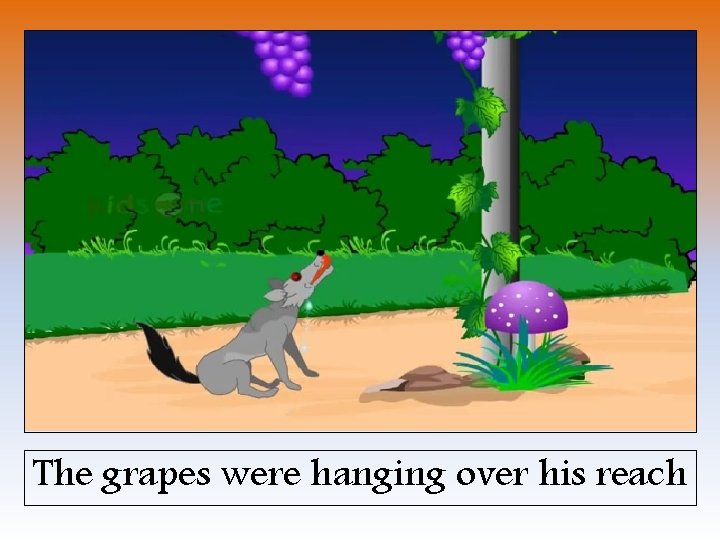 The grapes were hanging over his reach 
