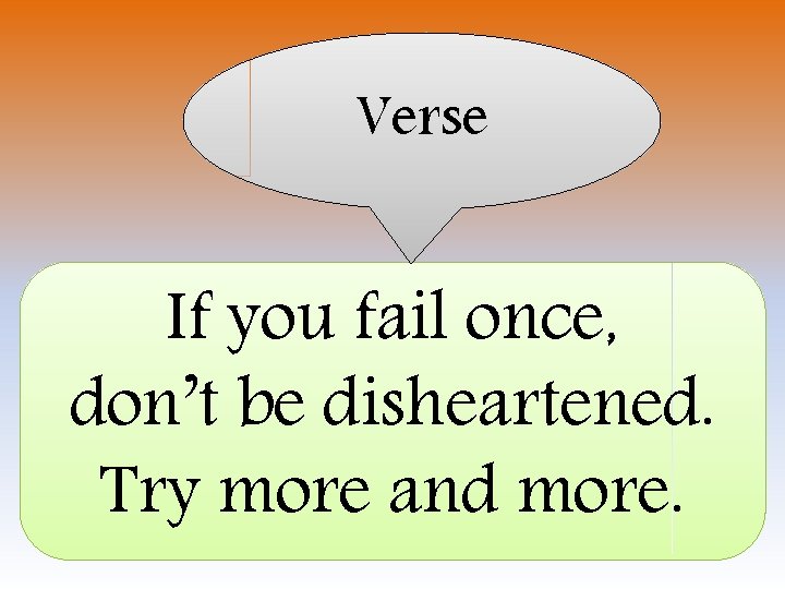 Verse If you fail once, don’t be disheartened. Try more and more. 