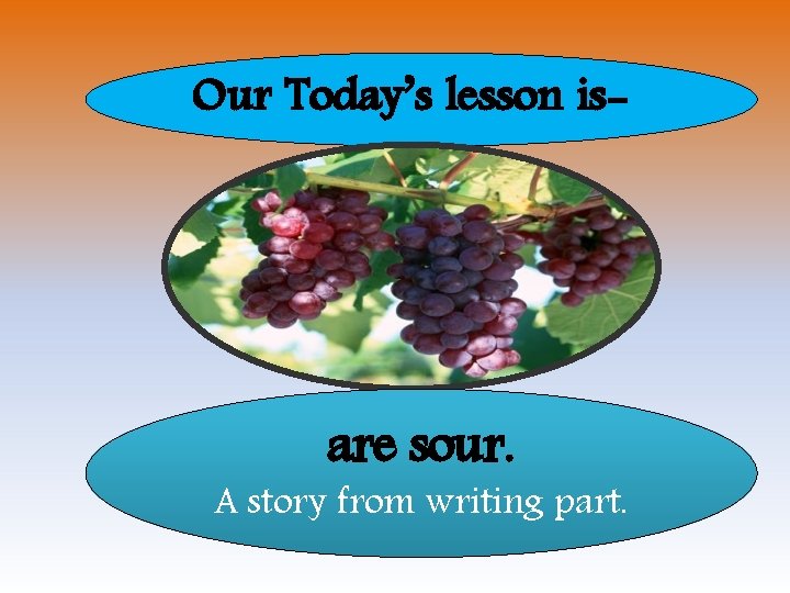 Our Today’s lesson is- are sour. A story from writing part. 