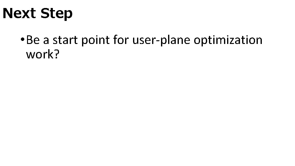 Next Step • Be a start point for user-plane optimization work? 