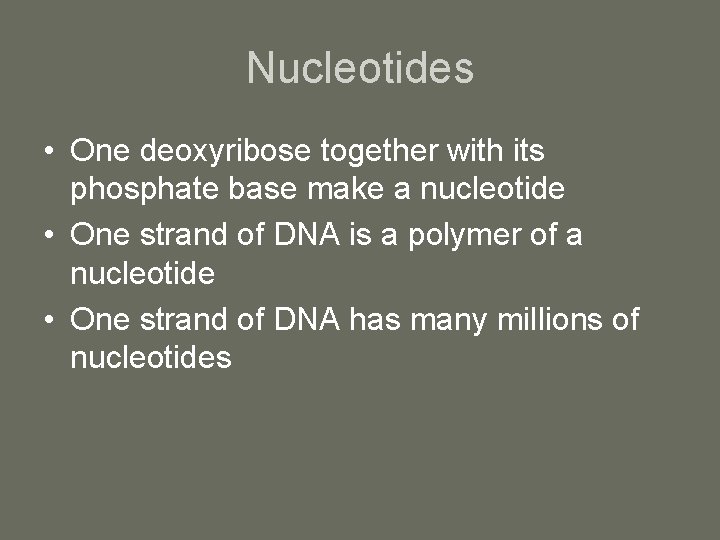 Nucleotides • One deoxyribose together with its phosphate base make a nucleotide • One