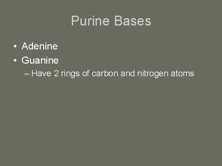 Purine Bases • Adenine • Guanine – Have 2 rings of carbon and nitrogen