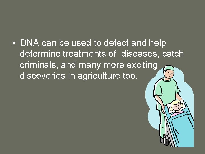  • DNA can be used to detect and help determine treatments of diseases,