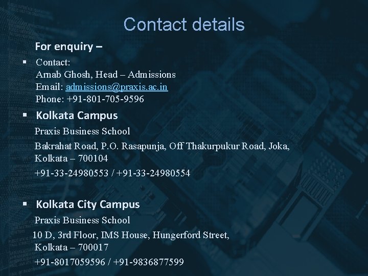 Contact details For enquiry – § Contact: Arnab Ghosh, Head – Admissions Email: admissions@praxis.
