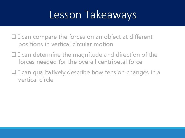 Lesson Takeaways q I can compare the forces on an object at different positions