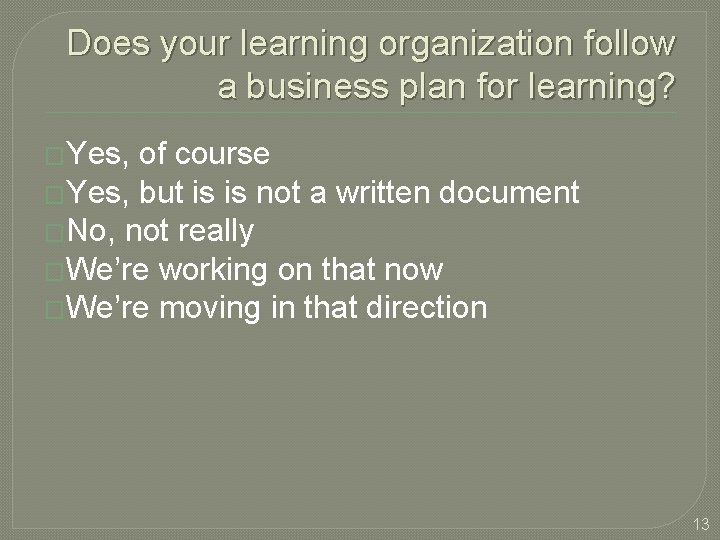 Does your learning organization follow a business plan for learning? �Yes, of course �Yes,