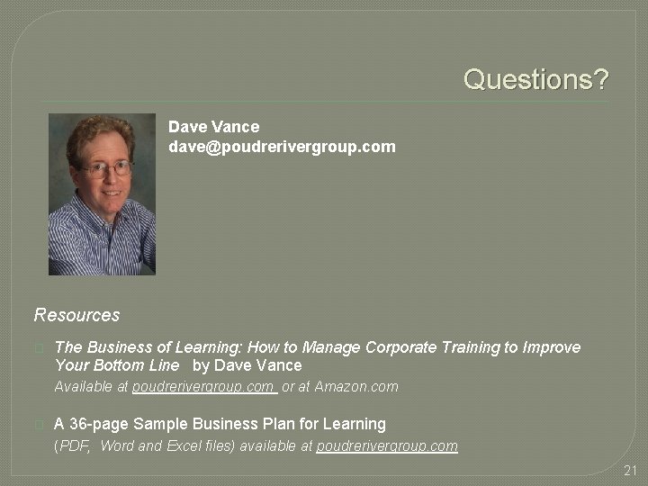 Questions? Dave Vance dave@poudrerivergroup. com Resources � The Business of Learning: How to Manage