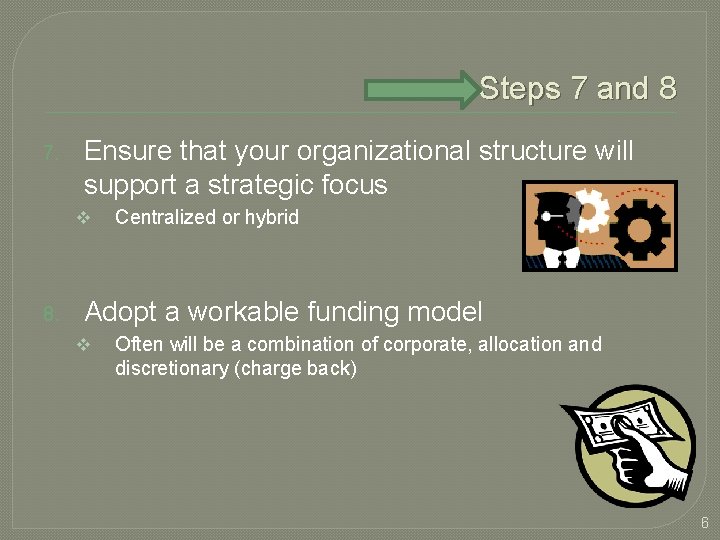 Steps 7 and 8 7. Ensure that your organizational structure will support a strategic