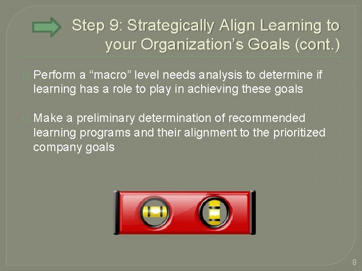 Step 9: Strategically Align Learning to your Organization’s Goals (cont. ) � Perform a