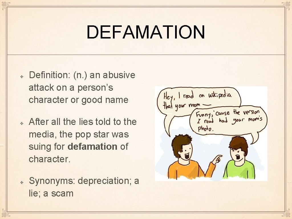DEFAMATION Definition: (n. ) an abusive attack on a person’s character or good name