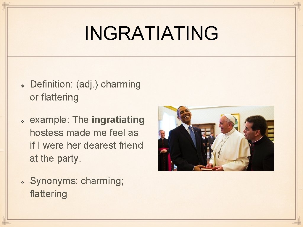 INGRATIATING Definition: (adj. ) charming or flattering example: The ingratiating hostess made me feel