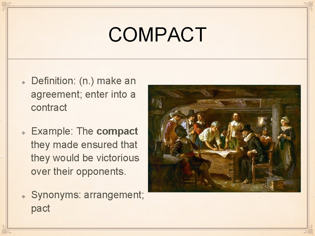 COMPACT Definition: (n. ) make an agreement; enter into a contract Example: The compact