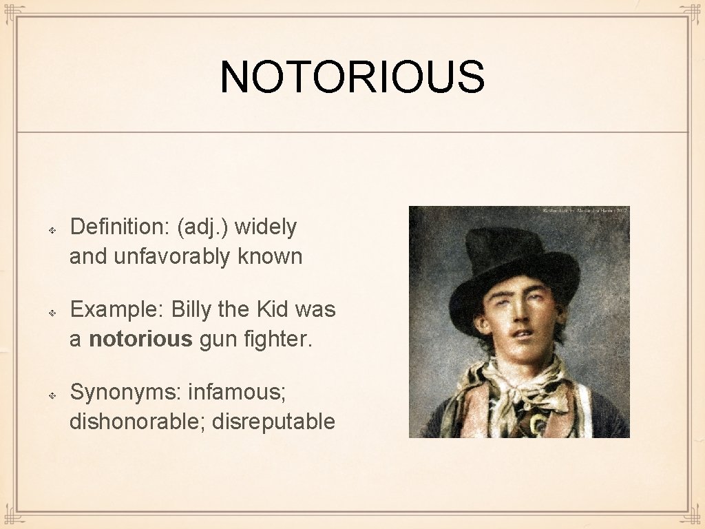 NOTORIOUS Definition: (adj. ) widely and unfavorably known Example: Billy the Kid was a