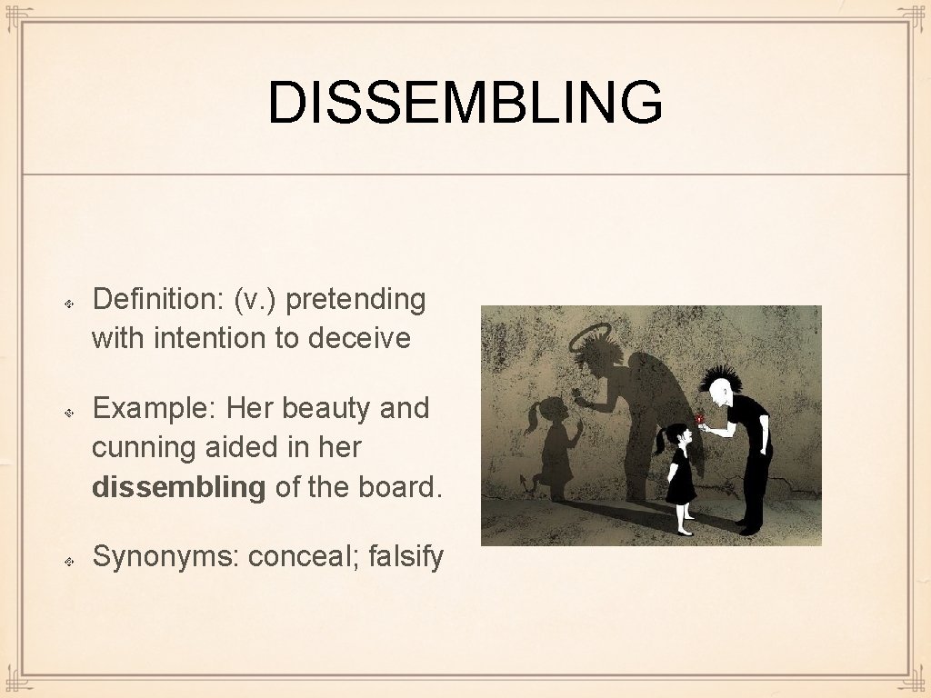 DISSEMBLING Definition: (v. ) pretending with intention to deceive Example: Her beauty and cunning