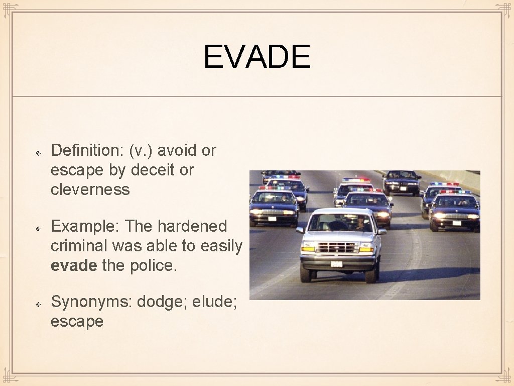 EVADE Definition: (v. ) avoid or escape by deceit or cleverness Example: The hardened