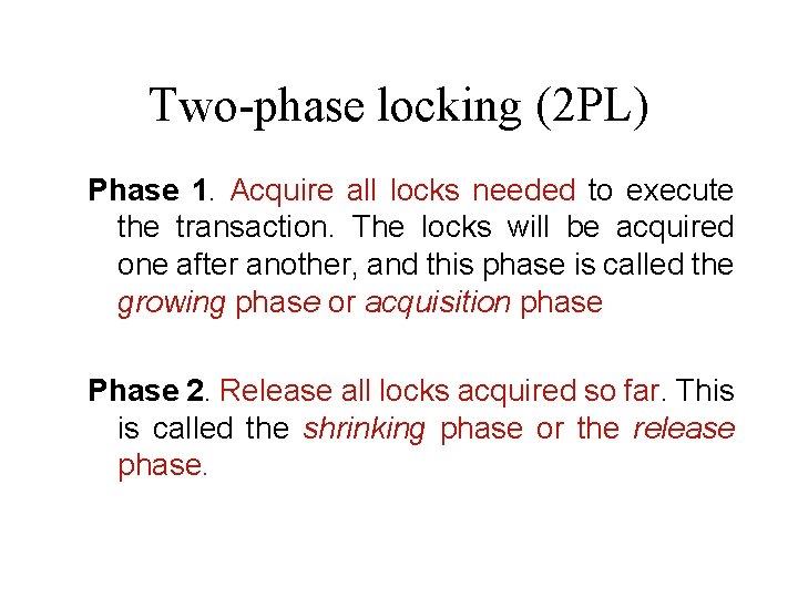 Two-phase locking (2 PL) Phase 1. Acquire all locks needed to execute the transaction.