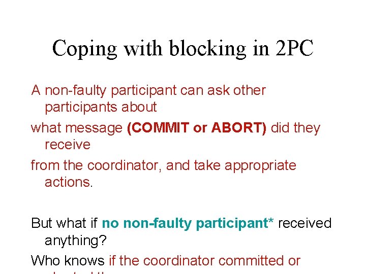 Coping with blocking in 2 PC A non-faulty participant can ask other participants about