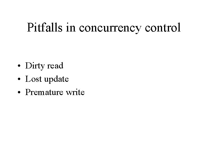 Pitfalls in concurrency control • Dirty read • Lost update • Premature write 