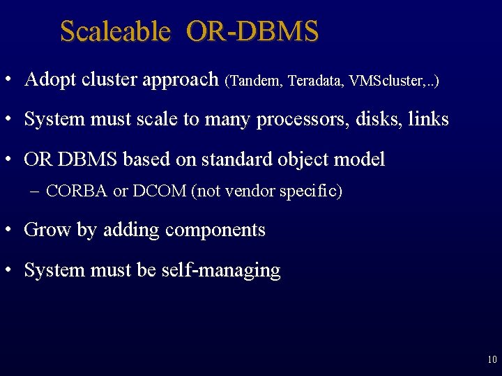 Scaleable OR-DBMS • Adopt cluster approach (Tandem, Teradata, VMScluster, . . ) • System