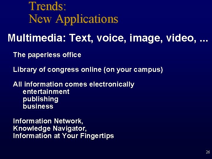 Trends: New Applications Multimedia: Text, voice, image, video, . . . The paperless office