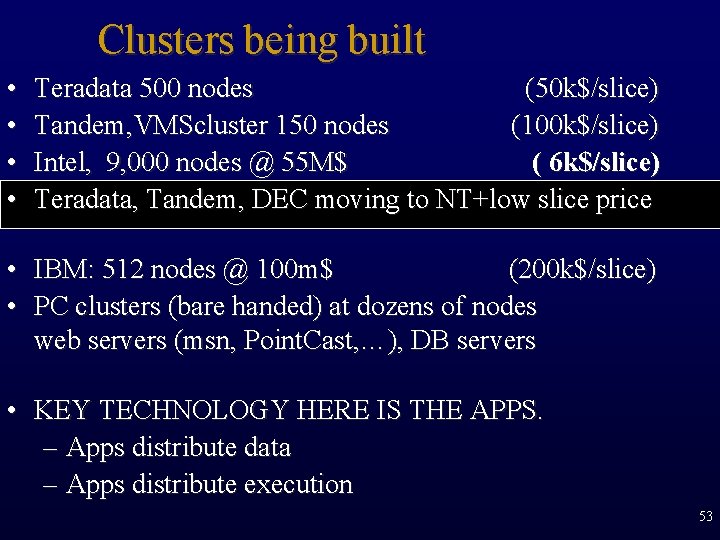 Clusters being built • • Teradata 500 nodes (50 k$/slice) Tandem, VMScluster 150 nodes