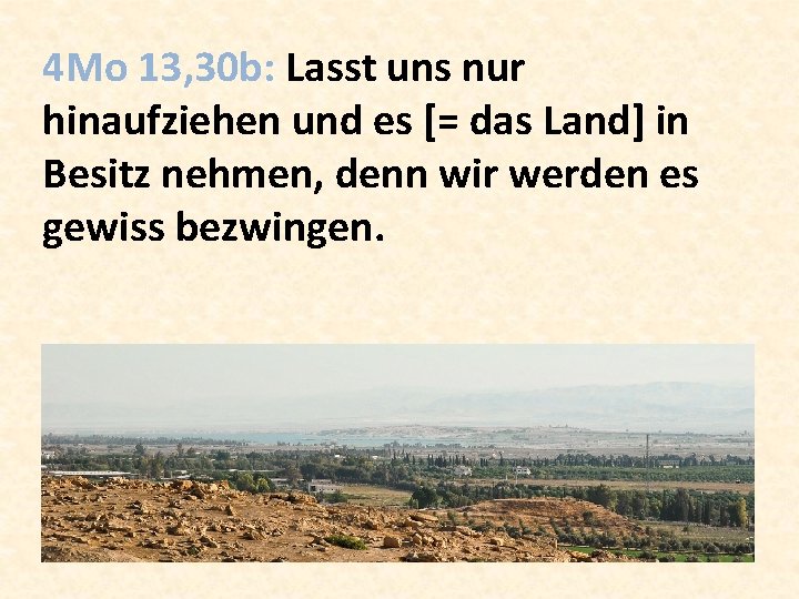 4 Mo 13, 30 b: Lasst uns nur hinaufziehen und es [= das Land]