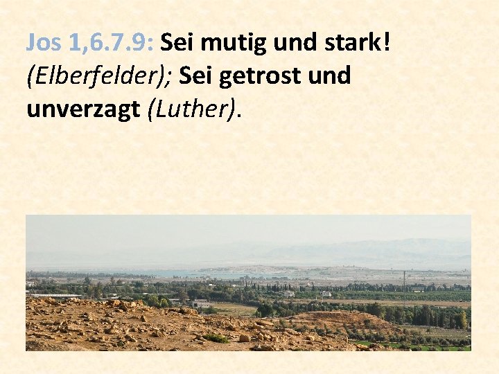 Jos 1, 6. 7. 9: Sei mutig und stark! (Elberfelder); Sei getrost und unverzagt