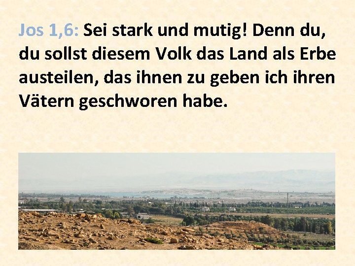 Jos 1, 6: Sei stark und mutig! Denn du, du sollst diesem Volk das