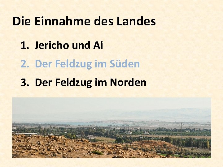 Die Einnahme des Landes 1. Jericho und Ai 2. Der Feldzug im Süden 3.