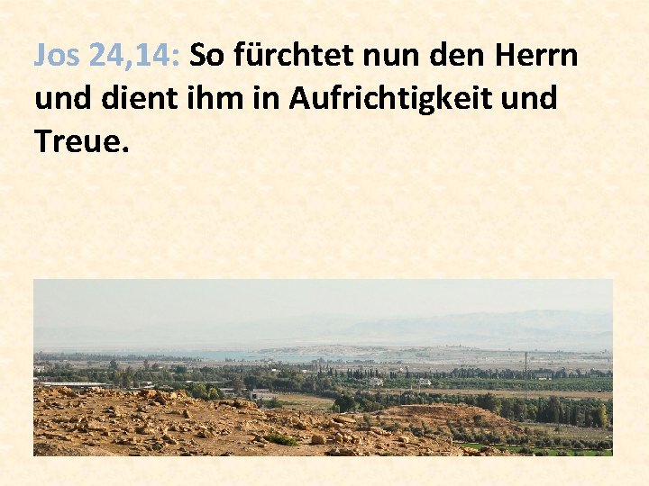 Jos 24, 14: So fürchtet nun den Herrn und dient ihm in Aufrichtigkeit und