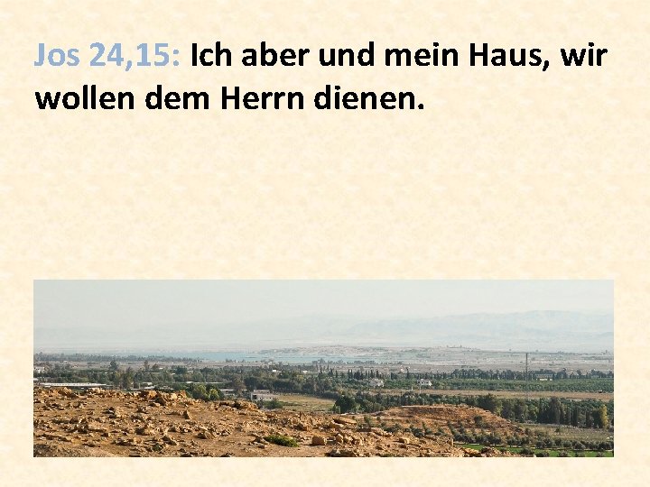 Jos 24, 15: Ich aber und mein Haus, wir wollen dem Herrn dienen. 